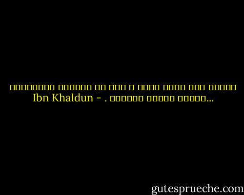 النفس إذا ألفت شيئا ً صار من جبلتها وطبيعتها ...لأنها كثيرة التلون . - Ibn Khaldun