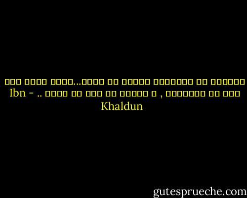 الكامل في المعرفة محروم من الحظ...لأنه حوسب بما رزق من المعرفة , و أقتطع له ذلك من الحظ .. - Ibn Khaldun