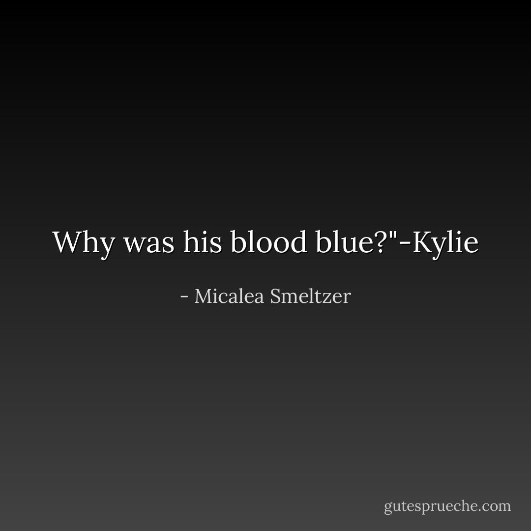 Why was his blood blue?"-Kylie - Micalea Smeltzer