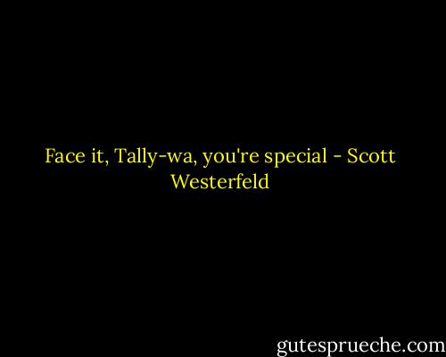 Face it, Tally-wa, you're special - Scott Westerfeld