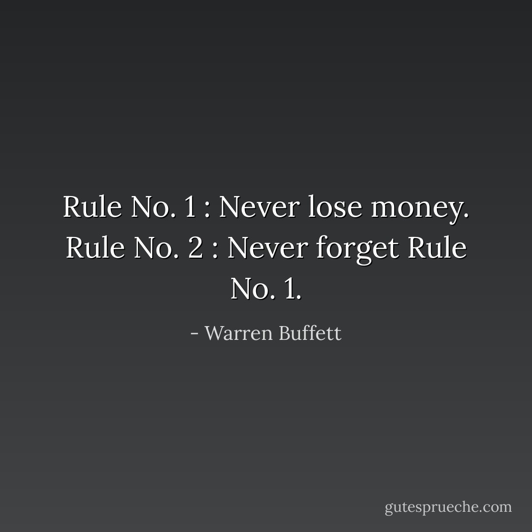 Rule No. 1 : Never lose money. Rule No. 2 : Never forget Rule No. 1. - Warren Buffett