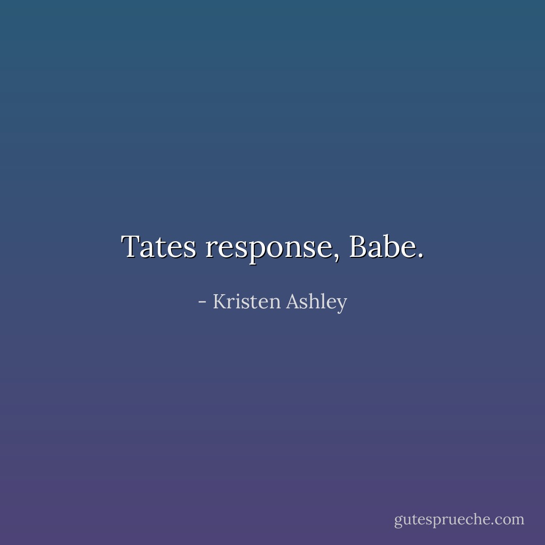 Tates response, Babe. - Kristen Ashley