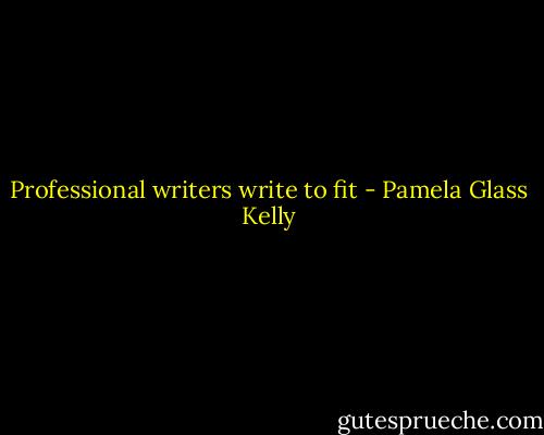 Professional writers write to fit - Pamela Glass Kelly