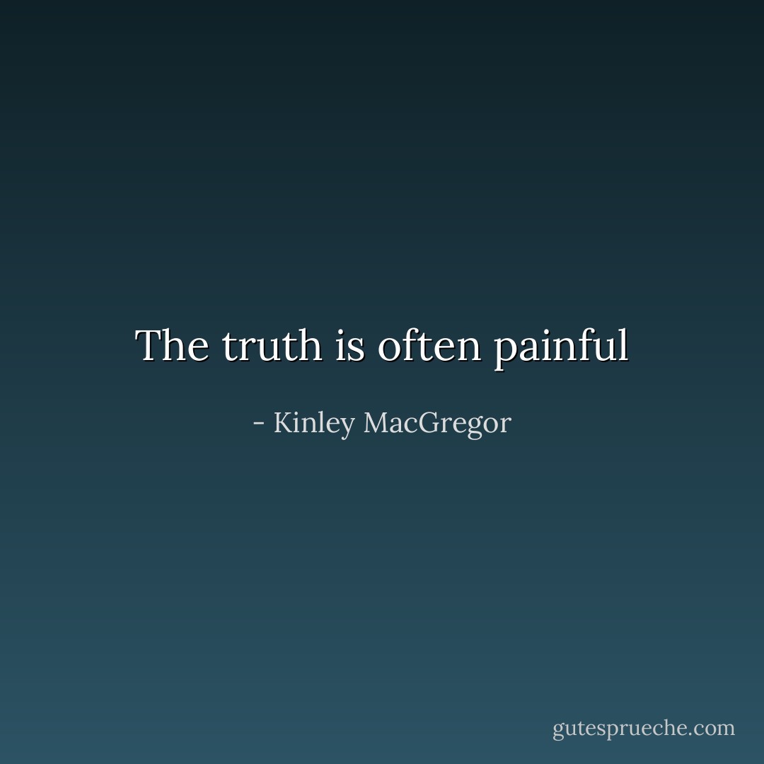 The truth is often painful - Kinley MacGregor