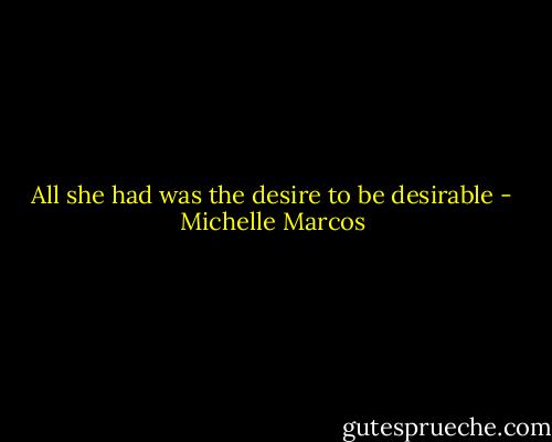 All she had was the desire to be desirable - Michelle Marcos