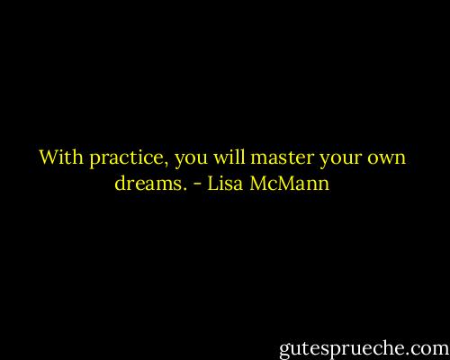 With practice, you will master your own dreams. - Lisa McMann