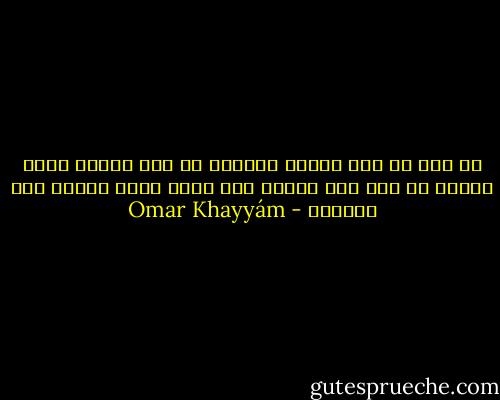 يا نفس ما هذا الأسى والكدر<br />قد وقع الإثم وضاع الحذر<br />هل ذاق حلو العفو إلا الذى<br />أذنب والله عفا واغتفر - Omar Khayyám
