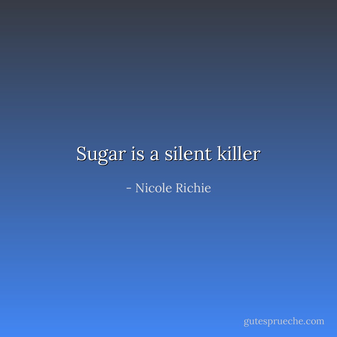 Sugar is a silent killer - Nicole Richie