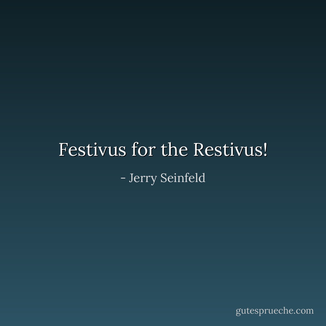 Festivus for the Restivus! - Jerry Seinfeld