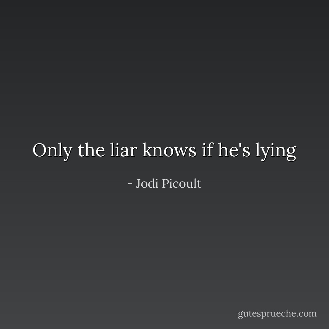 Only the liar knows if he's lying - Jodi Picoult