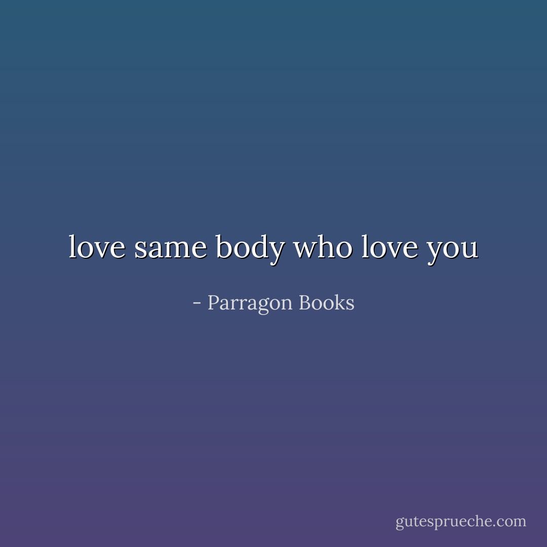 love same body who love you - Parragon Books