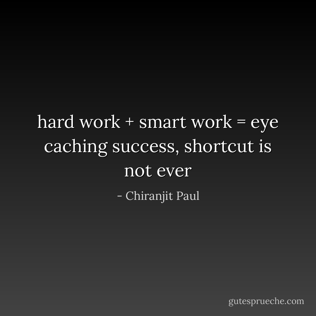 hard work + smart work = eye caching success, shortcut is not ever - Chiranjit Paul