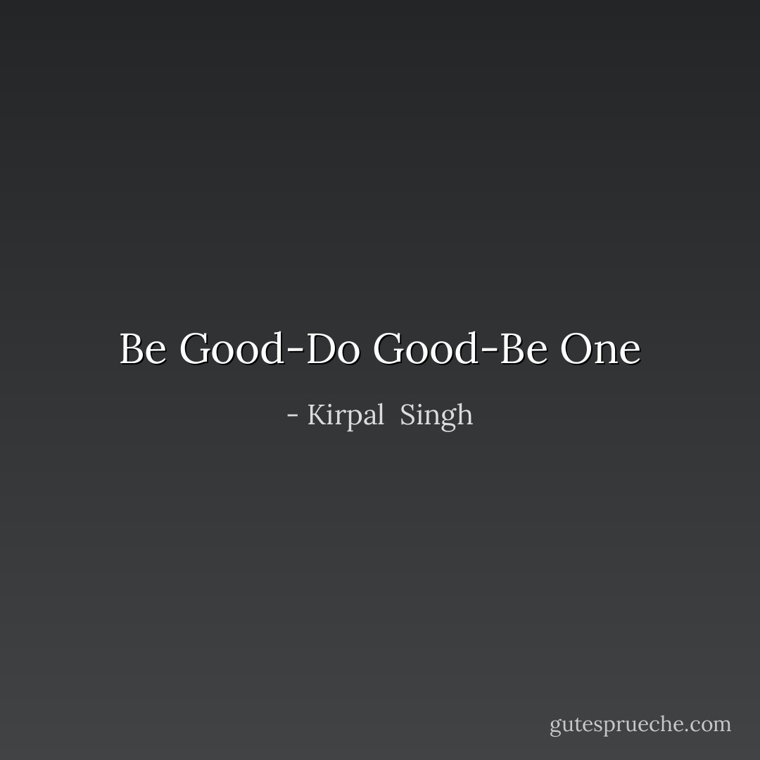 Be Good-Do Good-Be One - Kirpal  Singh