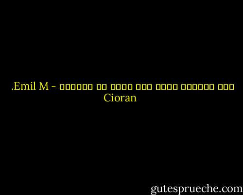 لعل الجنون مجرد حزن كفَّ عن التطور - Emil M. Cioran