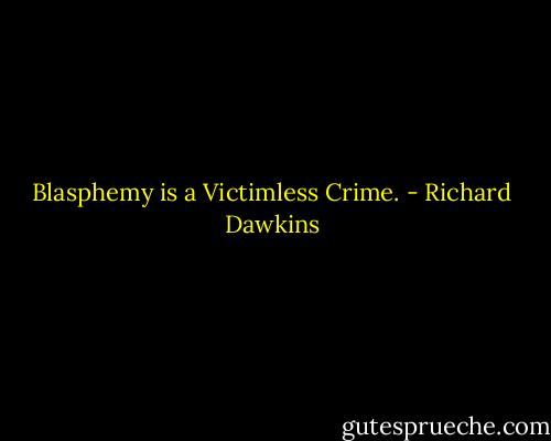 Blasphemy is a Victimless Crime. - Richard Dawkins
