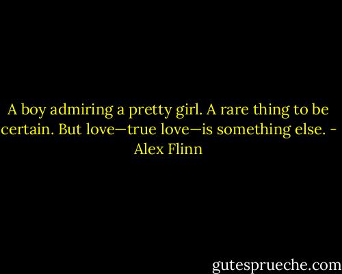 A boy admiring a pretty girl. A rare thing to be certain. But love—true love—is something else. - Alex Flinn