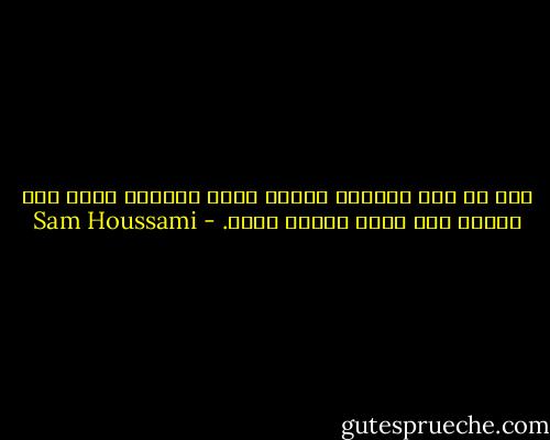 منذ ان كان العاقل قاضيٍ بعدل السلطة ماضٍ فهو اليوم ماض بزمن مجنون راضي. - Sam Houssami