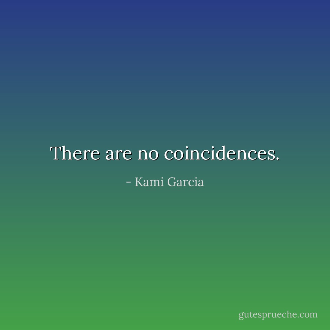There are no coincidences. - Kami Garcia
