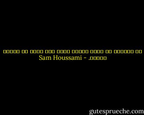 من الحياة لك نصيب العيش آخذه لما أراك من البؤس صاحبه. - Sam Houssami