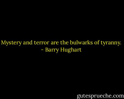 Mystery and terror are the bulwarks of tyranny. - Barry Hughart