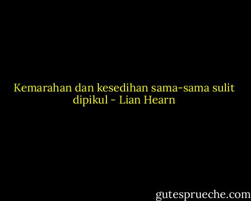 Kemarahan dan kesedihan sama-sama sulit dipikul - Lian Hearn