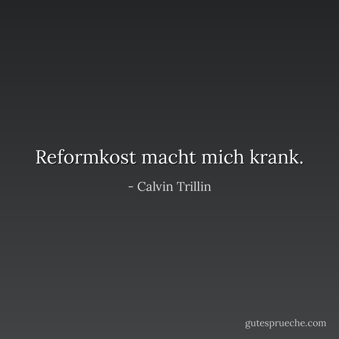 Reformkost macht mich krank. - Calvin Trillin<