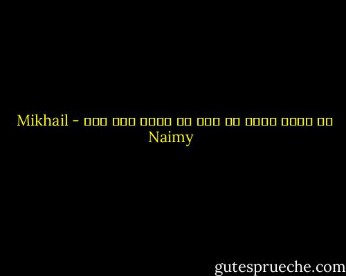 ما أضيق فكري ما دام لا يتسع لكل فكر - Mikhail Naimy