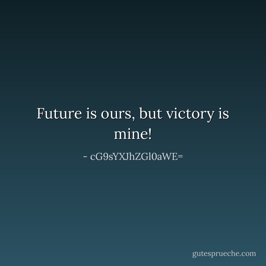 Future is ours, but victory is mine! - cG9sYXJhZGl0aWE=