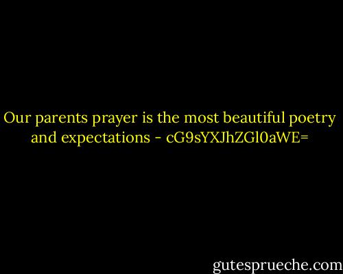 Our parents prayer is the most beautiful poetry and expectations - cG9sYXJhZGl0aWE=
