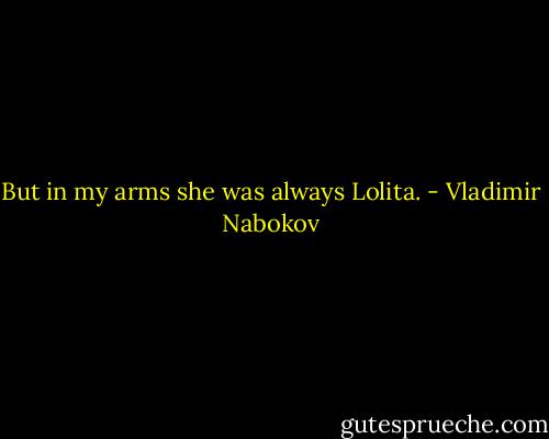 But in my arms she was always Lolita. - Vladimir Nabokov