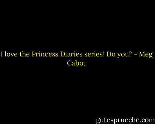 I love the Princess Diaries series! Do you? - Meg Cabot