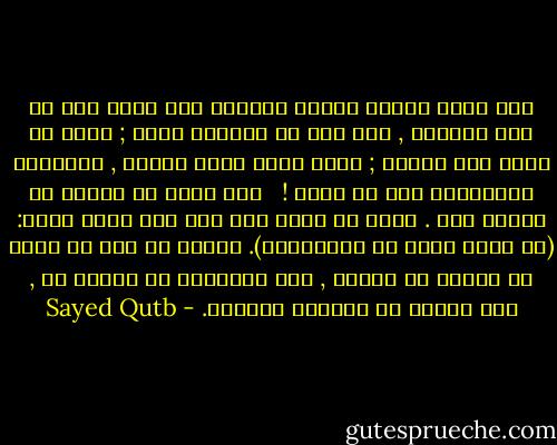 ومن جاهد فإنما يجاهد لنفسه، فلا يقفن أحد في وسط الطريق , وقد مضى في الجهاد شوطا ; يطلب من الله ثمن جهاده ; ويمن عليه وعلى دعوته , ويستبطئ المكافأة على ما ناله ! <br /><br />فإن الله لا يناله من جهاده شيء . وليس في حاجة إلى جهد بشر ضعيف هزيل: (إن الله لغني عن العالمين). وإنما هو فضل من الله أن يعينه في جهاده , وأن يستخلفه في الأرض به , وأن يأجره في الآخرة بثوابه. - Sayed Qutb