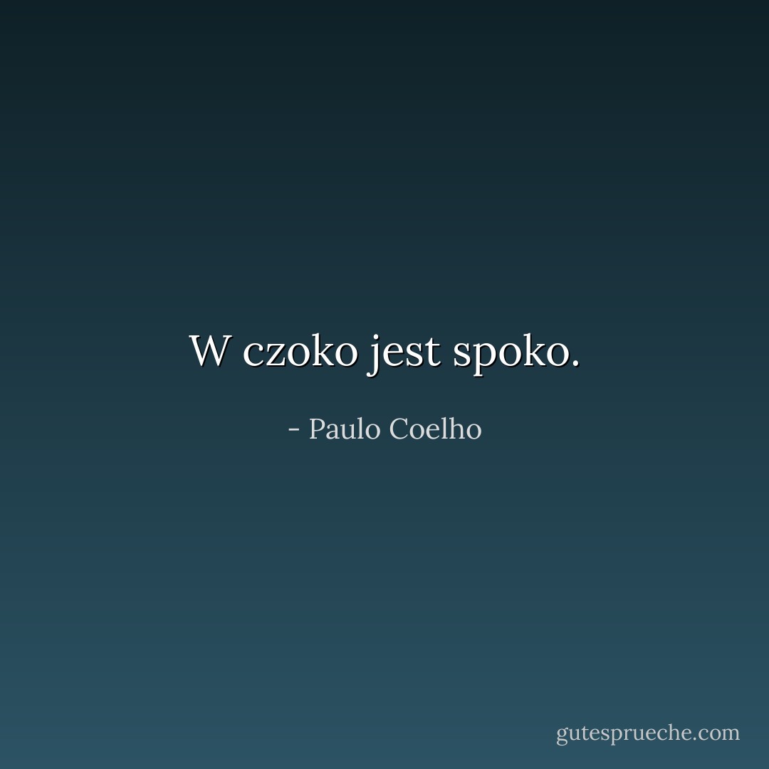 W czoko jest spoko. - Paulo Coelho