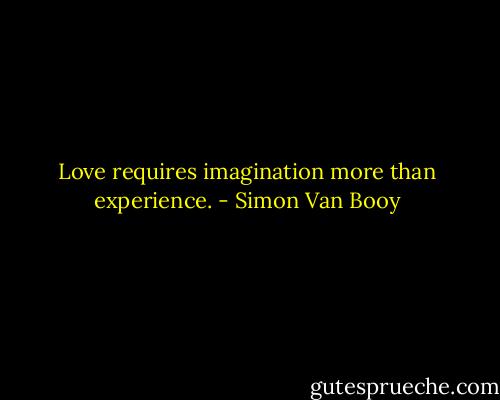 Love requires imagination more than experience. - Simon Van Booy
