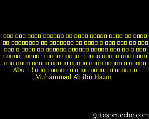 منها أن يجود المرء ببذل كل مايقدر عليه مما كان يشح به قبل ذلك ، كأنه هو الموهوب له والمسعيّ في حظه ، كل ذلك ليبدي محاسنه ويرغّب في نفسه ؛ فكم بخيل جاد وقطوب تطلق ، وجبان تشجع ، وغليظ الطبع تظرّف ، وجاهل تأدب ،وتفل تزين، وفقير تجمل وذي سن تفتى ، وناسك تفتك ، ومصون تهتك ! - Abu Muhammad Ali ibn Hazm