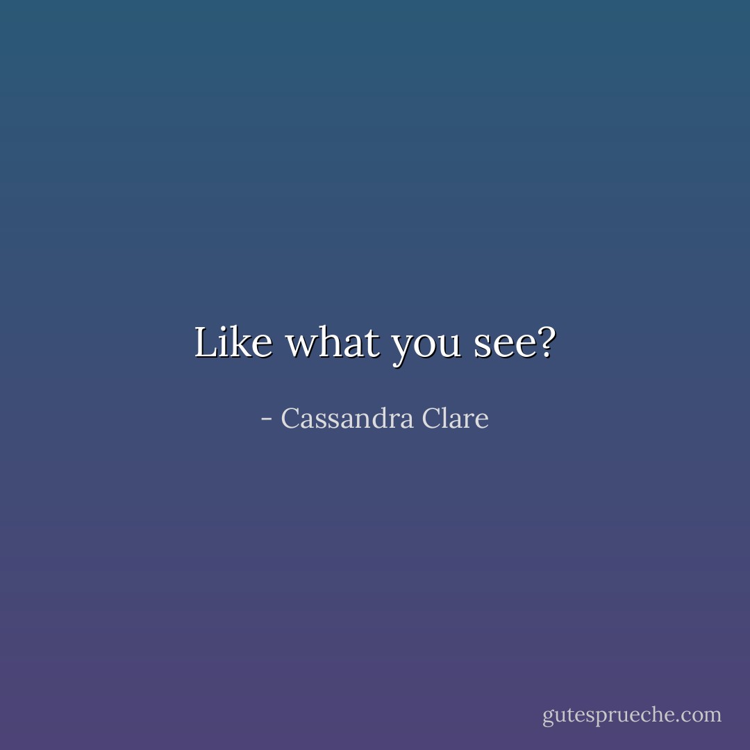 Like what you see? - Cassandra Clare