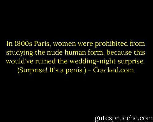 In 1800s Paris, women were prohibited from studying the nude human form, because this would've ruined the wedding-night surprise. (Surprise! It's a penis.) - Cracked.com
