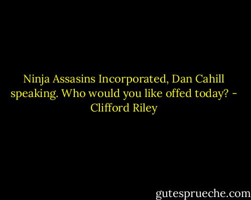 Ninja Assasins Incorporated, Dan Cahill speaking. Who would you like offed today? - Clifford Riley
