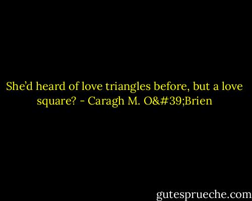 She’d heard of love triangles before, but a love square? - Caragh M. O'Brien