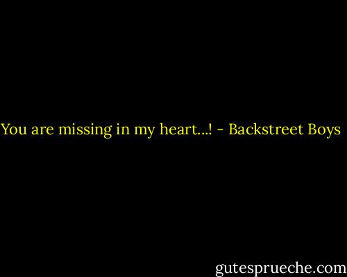 You are missing in my heart...! - Backstreet Boys