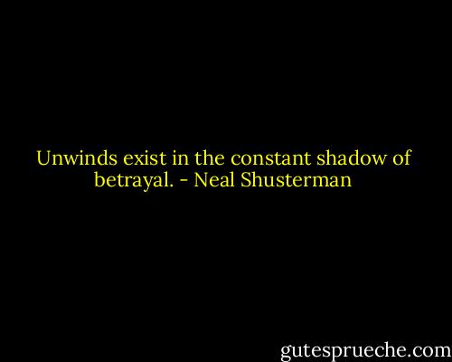 Unwinds exist in the constant shadow of betrayal. - Neal Shusterman