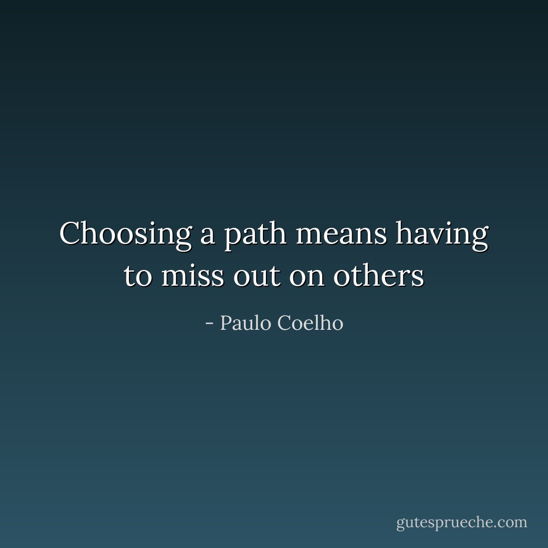 Choosing a path means having to miss out on others - Paulo Coelho