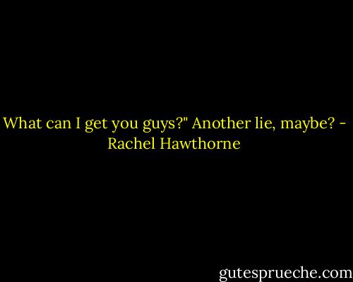 What can I get you guys?" Another lie, maybe? - Rachel Hawthorne