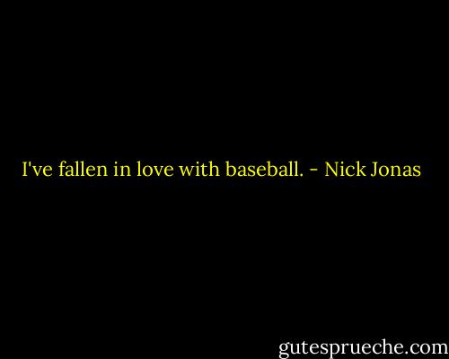 I've fallen in love with baseball. - Nick Jonas