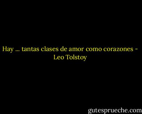 Hay ... tantas clases de amor como corazones - Leo Tolstoy