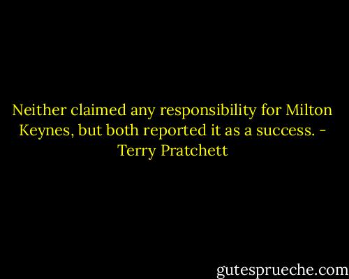 Neither claimed any responsibility for Milton Keynes, but both reported it as a success. - Terry Pratchett