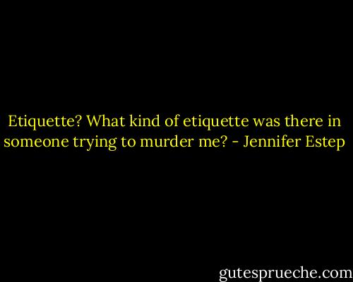 Etiquette? What kind of etiquette was there in someone trying to murder me? - Jennifer Estep