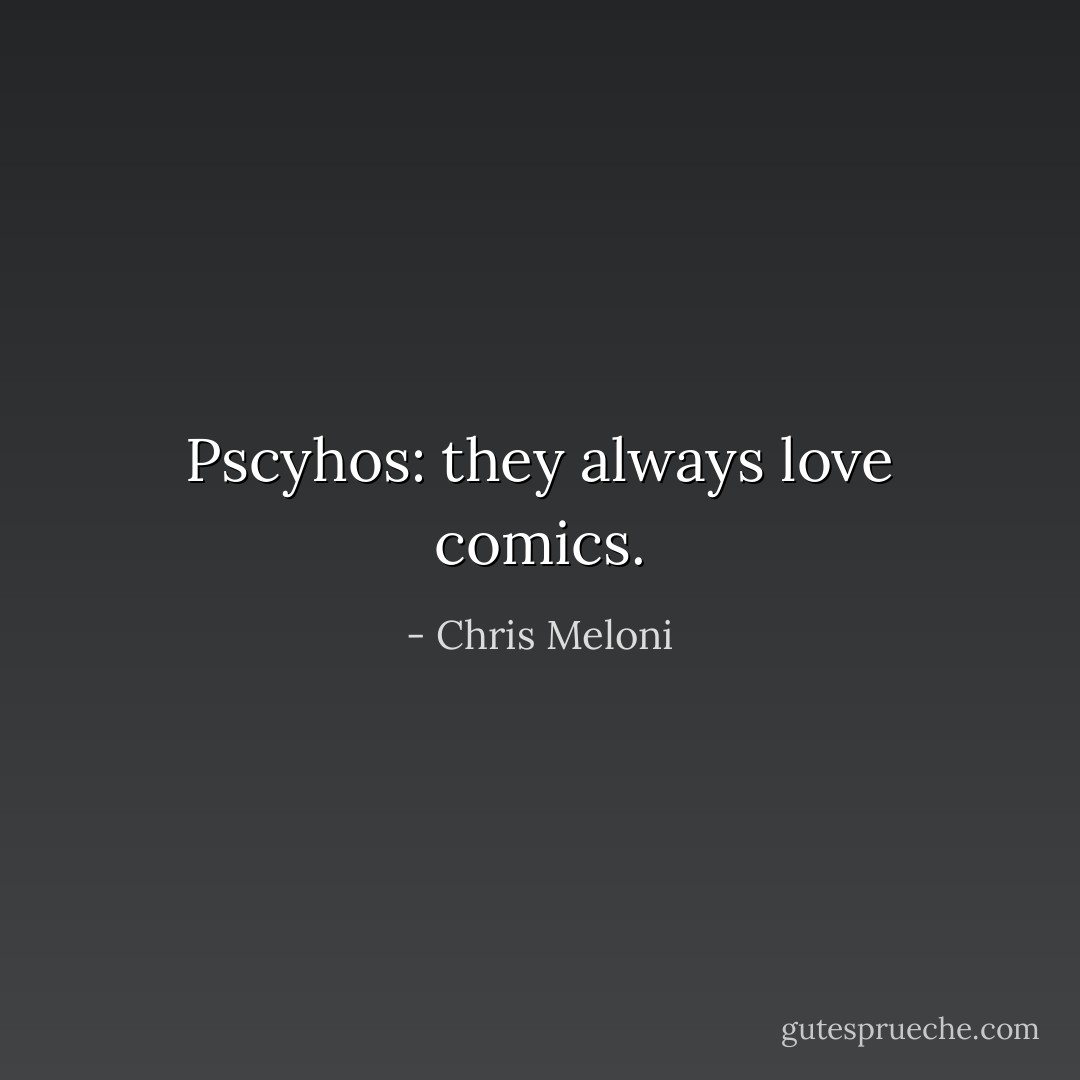 Pscyhos: they always love comics. - Chris Meloni