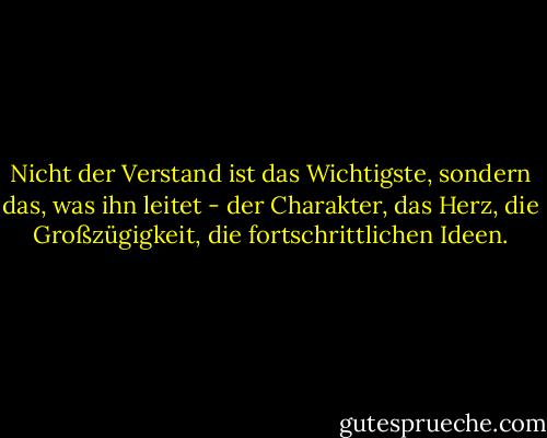Nicht der Verstand ist das Wichtigste, sondern das, was ihn leitet - der Charakter, das Herz, die Großzügigkeit, die fortschrittlichen Ideen. - Fyodor Dostoevsky<