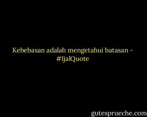 Kebebasan adalah mengetahui batasan - #IjalQuote